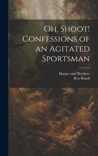 Cover image for Oh, Shoot! Confessions of an Agitated Sportsman