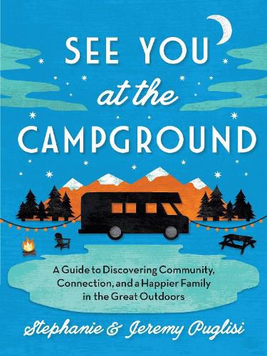 See You at the Campground: A Guide to Discovering Community, Connection, and a Happier Family in the Great Outdoors