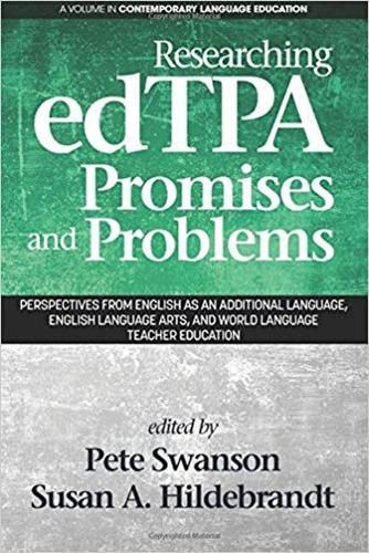 Researching edTPA Promises and Problems: Perspectives from English as an Additional Language, English Language Arts, and World Language Teacher Education