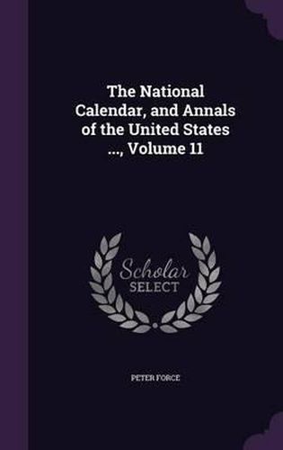 The National Calendar, and Annals of the United States ..., Volume 11