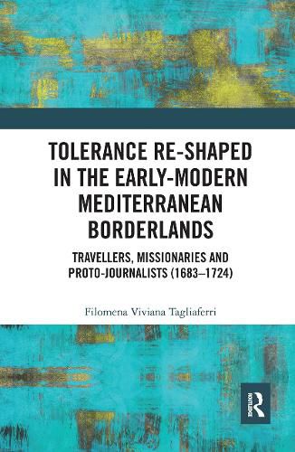 Cover image for Tolerance Re-Shaped in the Early-Modern Mediterranean Borderlands: Travellers, Missionaries and Proto-Journalists (1683-1724)