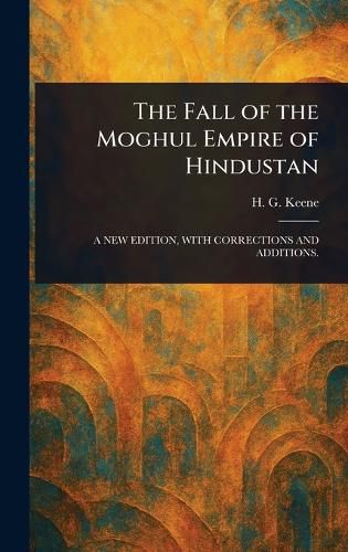Cover image for The Fall of the Moghul Empire of Hindustan