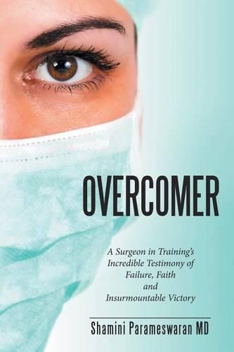 Cover image for Overcomer: A Surgeon in Training's Incredible Testimony of Failure, Faith and Insurmountable Victory