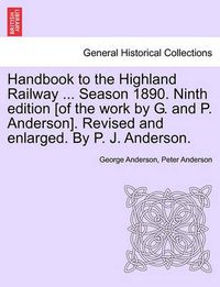 Cover image for Handbook to the Highland Railway ... Season 1890. Ninth Edition [Of the Work by G. and P. Anderson]. Revised and Enlarged. by P. J. Anderson.