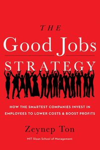Cover image for The Good Jobs Strategy: How the Smartest Companies Invest in Employees to Lower Costs and Boost Profits