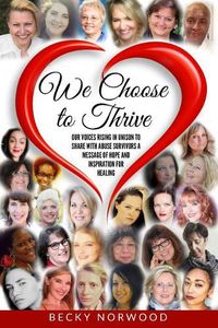 Cover image for We Choose to Thrive (Full Color): Our Voices Rising in Unison to share Messages of Inspiration and Hope to Childhood Abuse and Domestic Abuse Survivors - Full Color Version