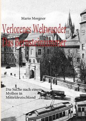 Cover image for Verlorenes Weltwunder - Das Bernsteinzimmer: Die Suche nach einem Mythos in Mitteldeutschland