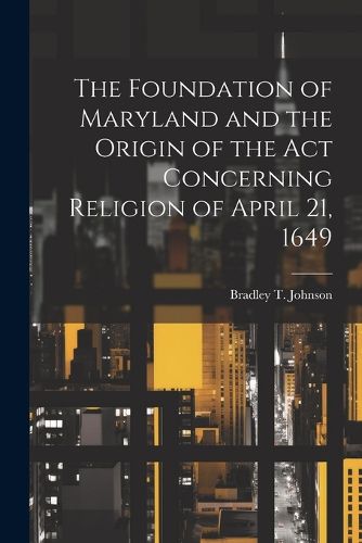 The Foundation of Maryland and the Origin of the Act Concerning Religion of April 21, 1649