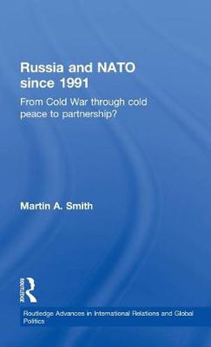 Russia and NATO since 1991: From Cold War Through Cold Peace to Partnership?