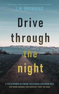 Cover image for Drive Through the Night: A Poetic Memoir on Taming, Reclaiming & Becoming Wild