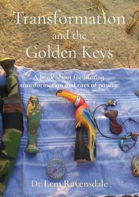 Cover image for Transformation and the Golden Keys: A book about facilitating transformation and rites of passage
