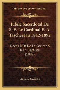 Cover image for Jubile Sacerdotal de S. E. Le Cardinal E. A. Taschereau 1842-1892: Noces D'Or de La Societe S. Jean-Baptiste (1892)