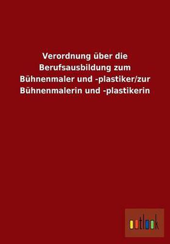 Cover image for Verordnung uber die Berufsausbildung zum Buhnenmaler und -plastiker/zur Buhnenmalerin und -plastikerin
