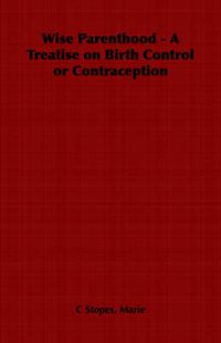 Cover image for Wise Parenthood - A Treatise on Birth Control or Contraception