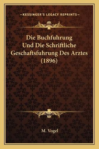 Cover image for Die Buchfuhrung Und Die Schriftliche Geschaftsfuhrung Des Arztes (1896)