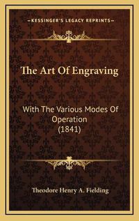 Cover image for The Art of Engraving: With the Various Modes of Operation (1841)