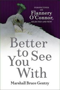 Cover image for Better to See You With: Perspectives on Flannery O'Connor, Selected and New