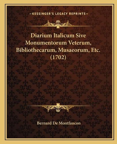 Diarium Italicum Sive Monumentorum Veterum, Bibliothecarum, Musaeorum, Etc. (1702)