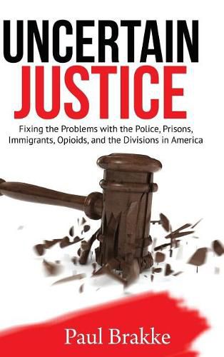 Cover image for Uncertain Justice: Fixing the Problems with the Police, Prisons, Immigrants, Opioids, and the Divisions in America