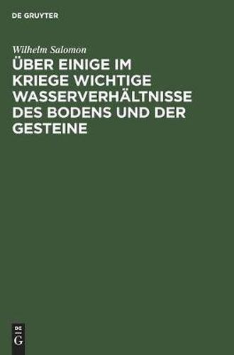 Cover image for UEber Einige Im Kriege Wichtige Wasserverhaltnisse Des Bodens Und Der Gesteine: (Fur Geologen, Pioniere, Truppenoffiziere Und Truppenarzte)