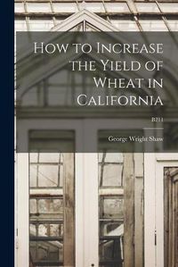 Cover image for How to Increase the Yield of Wheat in California; B211