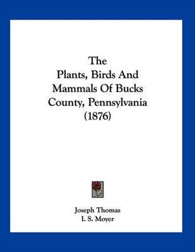 Cover image for The Plants, Birds and Mammals of Bucks County, Pennsylvania (1876)