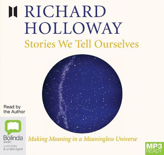 Stories We Tell Ourselves: Finding Meaning in a Meaningless Universe