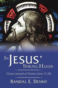 Cover image for In Jesus' Strong Hands: Victors Instead of Victims (Acts 17-28)