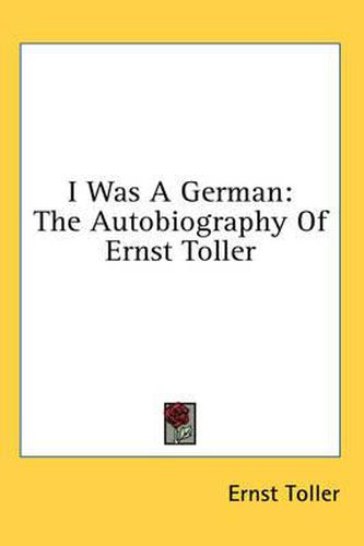 I Was a German: The Autobiography of Ernst Toller