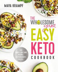 Cover image for The Wholesome Yum Easy Keto Cookbook: 100 Simple Low-Carb Recipes. 10 Ingredients or Less.