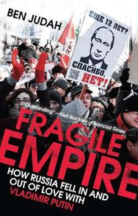 Cover image for Fragile Empire: How Russia Fell In and Out of Love with Vladimir Putin