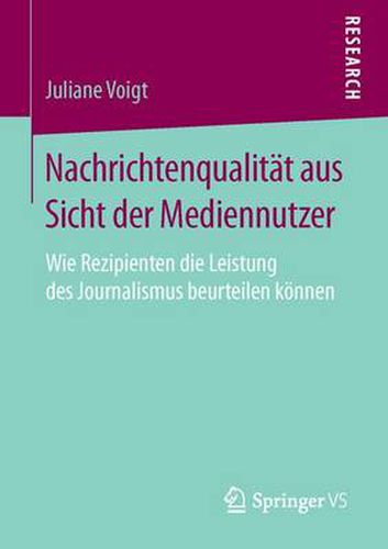 Nachrichtenqualitat aus Sicht der Mediennutzer: Wie Rezipienten die Leistung des Journalismus beurteilen koennen