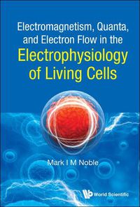 Cover image for Electromagnetism, Quanta, And Electron Flow In The Electrophysiology Of Living Cells