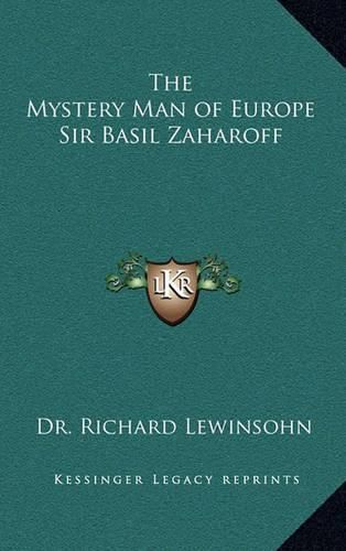 The Mystery Man of Europe Sir Basil Zaharoff