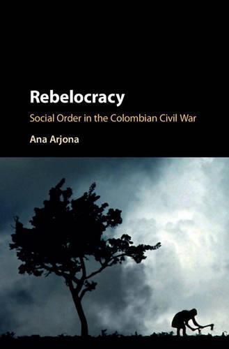 Cover image for Rebelocracy: Social Order in the Colombian Civil War