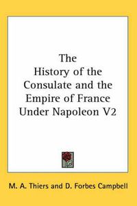 Cover image for The History of the Consulate and the Empire of France Under Napoleon V2