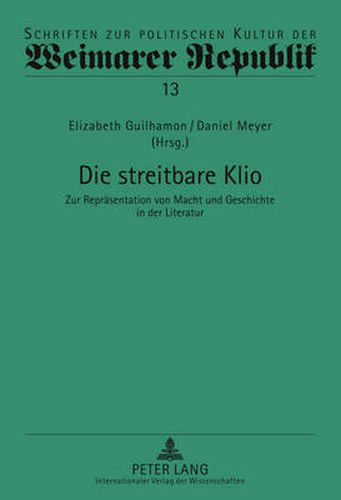 Die Streitbare Klio: Zur Repraesentation Von Macht Und Geschichte in Der Literatur