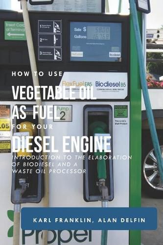 How to Use Vegetable Oil as Fuel for Your Diesel Engine: Introduction to the Elaboration of Biodiesel and a Waste Oil Processor