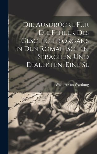 Cover image for Die Ausdruecke fuer die Fehler des Geschichtsorgans in den Romanischen Sprachen und Dialekten, Eine Se