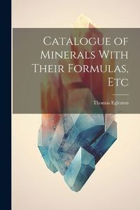 Cover image for Catalogue of Minerals With Their Formulas, Etc