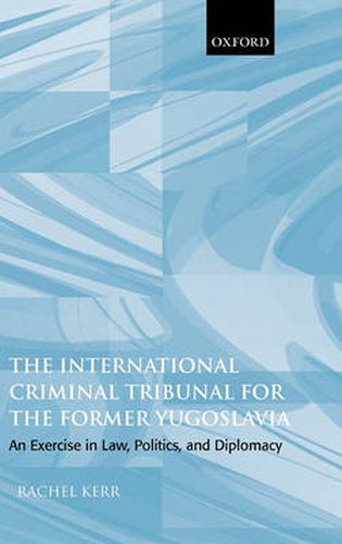 Cover image for The International Criminal Tribunal for the Former Yugoslavia: An Exercise in Law, Politics, and Diplomacy