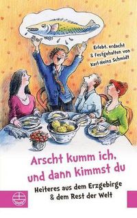 Cover image for Arscht Kumm Ich, Und Dann Kimmst Du: Heiteres Aus Dem Erzgebirge, Dem Vogtland Und Dem Rest Der Welt