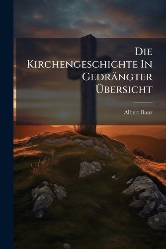 Cover image for Die Kirchengeschichte In Gedraengter Abersicht