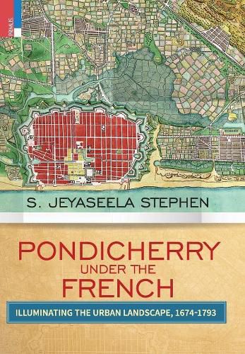 Cover image for Pondicherry Under the French: Illuminating the Urban Landscape 1674-1793