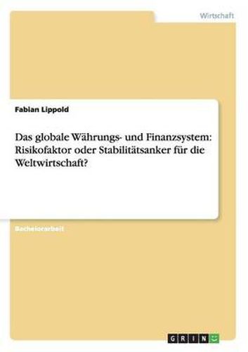 Das globale Wahrungs- und Finanzsystem: Risikofaktor oder Stabilitatsanker fur die Weltwirtschaft?