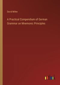 Cover image for A Practical Compendium of German Grammar on Mnemonic Principles