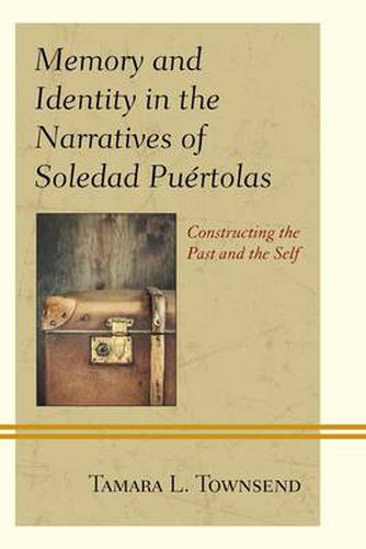 Cover image for Memory and Identity in the Narratives of Soledad Puertolas: Constructing the Past and the Self