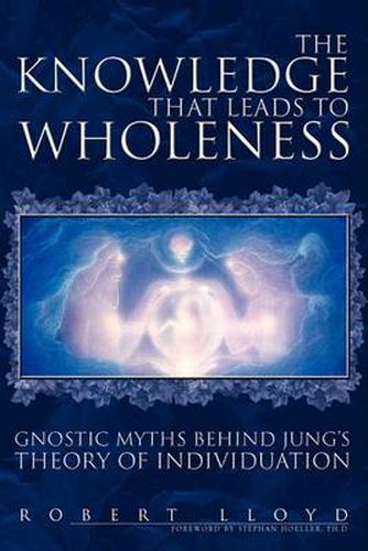 Cover image for The Knowledge That Leads to Wholeness: Gnostic Myths Behind Jung's Theory of Individuation