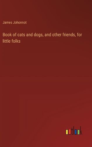 Cover image for Book of cats and dogs, and other friends, for little folks