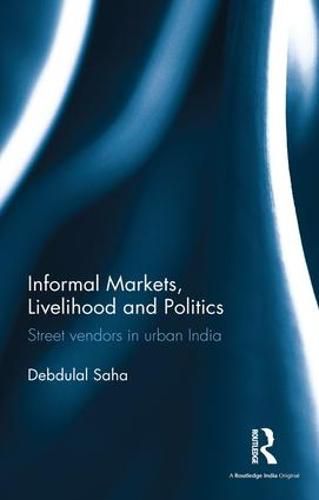 Cover image for Informal Markets, Livelihood and Politics: Street vendors in urban India